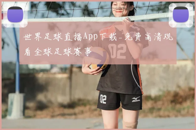 世界足球直播App下载_免费高清观看全球足球赛事
