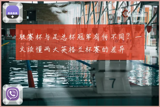 联赛杯与足总杯冠军有何不同？一文读懂两大英格兰杯赛的差异