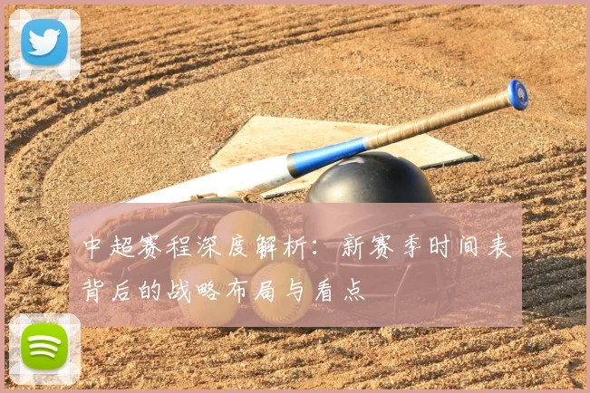 中超赛程深度解析:新赛季时间表背后的战略布局与看点